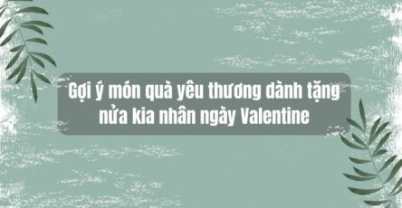 gợi ý món quà yêu thương dành tặng nửa kia nhân ngày valentine