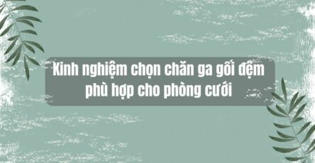 kinh nghiệm chọn chăn ga gối đệm phù hợp cho phòng cưới